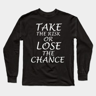 Take the risk or lose the chance Long Sleeve T-Shirt